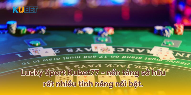 Lucky Sport Kubet77 sở hữu rất nhiều tính năng nổi bật.