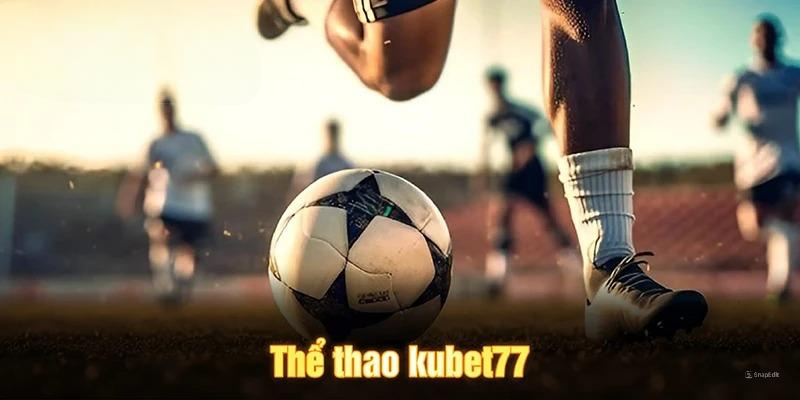 Danh sách kèo cược tại thể thao Kubet77