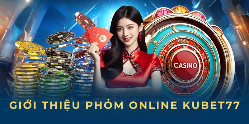 Giới thiệu chung về sân chơi Phỏm Online Kubet77