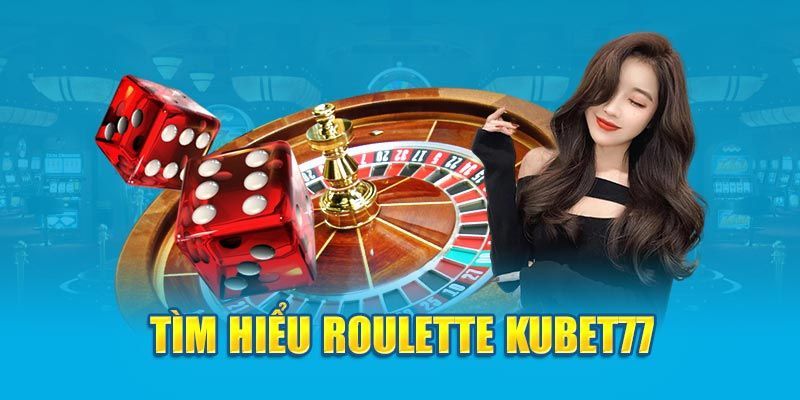 Khái quát đôi nét thông tin về Roulette Kubet77