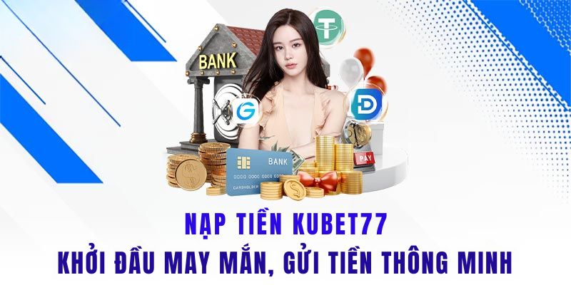 3 cách nạp tiền Kubet77 cực đơn giản